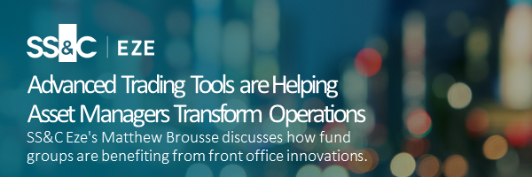 Advanced Trading Tools are Helping Asset Managers Transform Operations SS&C Eze's Matthew Brousse discusses how fund groups are benefiting from front office innovations.