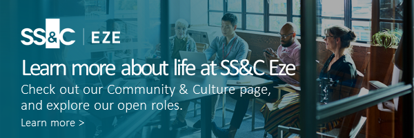 Learn more about life at SS&C Eze Check out our Community & Culture page,  and explore our open roles. Learn more >